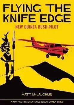 Flying the Knife Edge: New Guinea Bush Pilot, Paperback/Matt McLaughlin