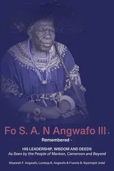 Fo S. A. N Angwafo III Remembered: As Seen by the People of Mankon, Cameroon and Beyond, Paperback/Ntsewah F. Angwafo