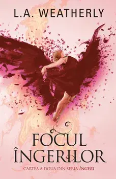 Focul ingerilor. Cartea a doua din seria Ingeri/L.A. Weatherly