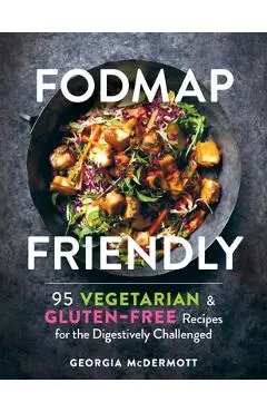 Fodmap Friendly: 95 Vegetarian and Gluten-Free Recipes for the Digestively Challenged - Georgia Mcdermott