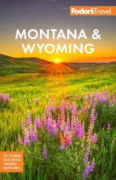 Fodor's Montana & Wyoming. with Yellowstone, Grand Teton, and Glacier National Parks, 6th edition, Paperback/Fodor's Travel Guides