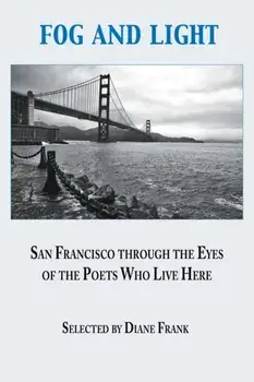 Fog and Light: San Francisco through the Eyes of the Poets Who Live Here, Paperback/Diane Frank