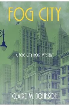 Fog City: A Fog City Noir Mystery - Claire M. Johnson