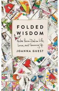 Folded Wisdom: Notes from Dad on Life, Love, and Growing Up - Joanna Guest