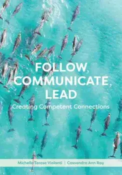 Follow, Communicate, Lead: Creating Competent Connections, Paperback/Michelle Terese Violanti