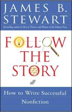 Follow the Story: How to Write Successful Nonfiction - James B. Stewart