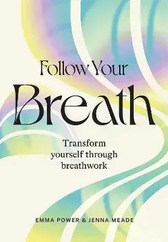 Follow Your Breath. Transform Yourself Through Breathwork, Hardback/Jenna Meade