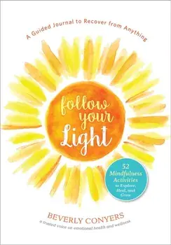 Follow Your Light. A Guided Journal to Recover from Anything; 52 Mindfulness Activities to Explore, Heal, and Grow, Paperback/Beverly Conyers