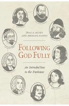 Following God Fully: An Introduction to the Puritans - Joel R. Beeke