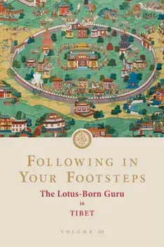 Following in Your Footsteps, Volume III: The Lotus-Born Guru in Tibet. The Lotus-Born Guru in Tibet, Paperback/Padmasambhava