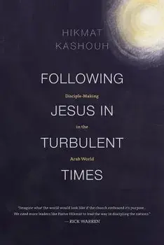 Following Jesus in Turbulent Times: Disciple-Making in the Arab World, Paperback/Hikmat Kashouh