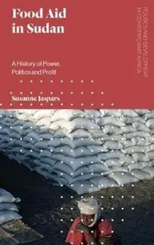 Food Aid in Sudan. A History of Power, Politics and Profit, Paperback/Susanne Jaspars