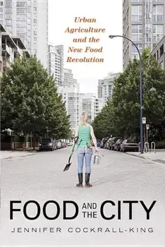 Food and the City: Urban Agriculture and the New Food Revolution, Paperback/Jennifer Cockrall-King