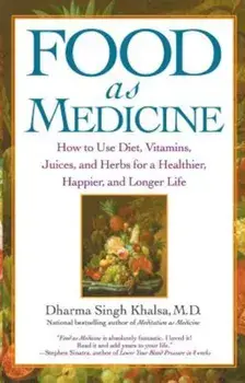Food as Medicine: How to Use Diet, Vitamins, Juices, and Herbs for a Healthier, Happier, and Longer Life, Paperback/Guru Dharma Singh Khalsa