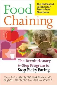 Food Chaining: The Proven 6-Step Plan to Stop Picky Eating, Solve Feeding Problems, and Expand Your Child's Diet, Paperback/Cheri Fraker