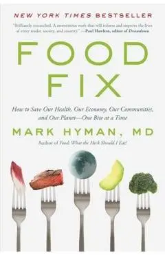 Food Fix: How to Save Our Health, Our Economy, Our Communities, and Our Planet--One Bite at a Time - Mark Hyman