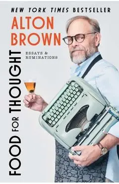 Food for Thought: Essays and Ruminations - Alton Brown