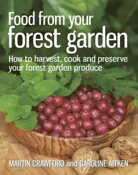 Food from your Forest Garden. How to Harvest, Cook and Preserve Your Forest Garden Produce, Paperback/Caroline Aitken