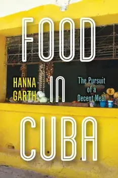 Food in Cuba: The Pursuit of a Decent Meal, Paperback/Hanna Garth