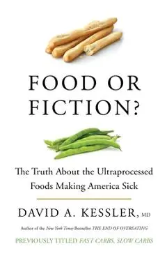 Food or Fiction?: The Truth about the Ultraprocessed Foods Making America Sick - David A. Kessler