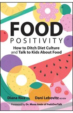 Food Positivity: How to Ditch Diet Culture and Talk to Kids about Food - Diana Rice