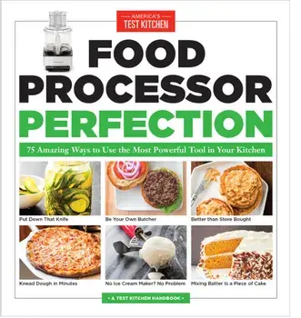 Food Processor Perfection: 75 Amazing Ways to Use the Most Powerful Tool in Your Kitchen, Paperback/America's Test Kitchen