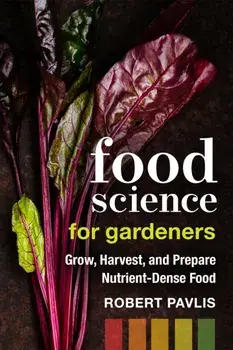 Food Science for Gardeners. Grow, Harvest, and Prepare Nutrient Dense Foods, Paperback/Robert Pavlis
