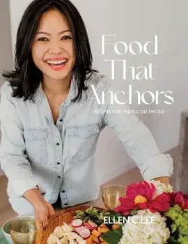 Food That Anchors: Recipes for People On The Go, Hardcover/Ellen C. Lee