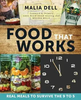 Food That Works: Real Meals to Survive the 9 to 5, Paperback/Malia Dell