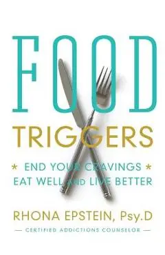 Food Triggers: End Your Cravings, Eat Well and Live Better - Rhona Epstein