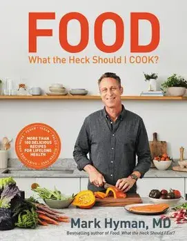 Food: What the Heck Should I Cook?: More Than 100 Delicious Recipes--Pegan, Vegan, Paleo, Gluten-Free, Dairy-Free, and More--For Lifelong Health, Hardcover/Mark Hyman