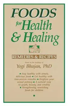 Foods for Health and Healing: Remedies and Recipes: Based on the Teachings of Yogi Bhajan, Paperback/Yogi Bhajan