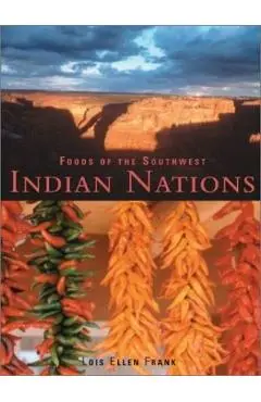 Foods of the Southwest Indian Nations: Traditional and Contemporary Native American Recipes [A Cookbook] - Lois Ellen Frank