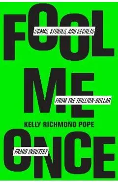 Fool Me Once: Scams, Stories, and Secrets from the Trillion-Dollar Fraud Industry - Kelly Richmond Pope