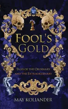 Fool’s Gold. Tales of the Ordinary and the Extraordinary, Paperback/May Koliander