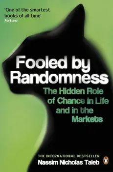 Fooled by Randomness: The Hidden Role of Chance in Life and in the Markets/Nassim Nicholas Taleb