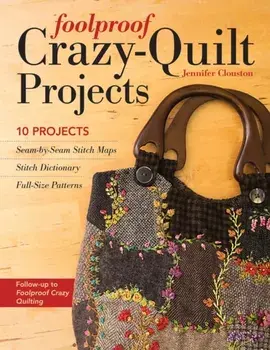 Foolproof Crazy-Quilt Projects. 10 Projects, Paperback/Jennifer Clouston