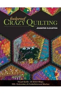 Foolproof Crazy Quilting: Visual Guide--25 Stitch Maps - 100+ Embroidery & Embellishment Stitches - Jennifer Clouston