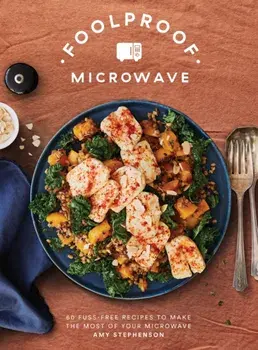 Foolproof Microwave. 60 Fuss-free Recipes to Make the Most of Your Microwave, Hardback/Amy Stephenson