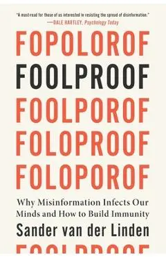 Foolproof: Why Misinformation Infects Our Minds and How to Build Immunity - Sander Van Der Linden