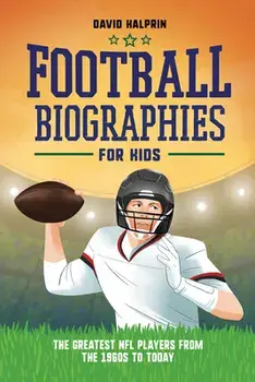 Football Biographies for Kids: The Greatest NFL Players from the 1960s to Today, Paperback/David Halprin