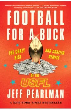 Football for a Buck: The Crazy Rise and Crazier Demise of the Usfl - Jeff Pearlman