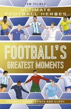 Football's Greatest Moments (Ultimate Football Heroes - The No.1 football series): Collect Them All!, Paperback/Tom Palmer