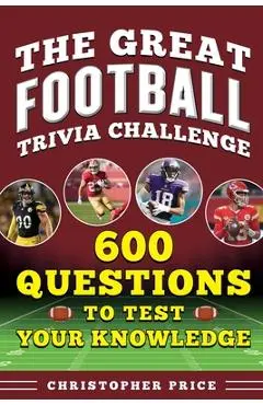 Football's Greatest Trivia Challenge: 600 Questions to Test Your Knowledge - Christopher Price