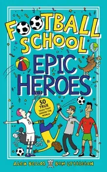 Football School Epic Heroes. 50 true tales that shook the world, Paperback/Ben Lyttleton