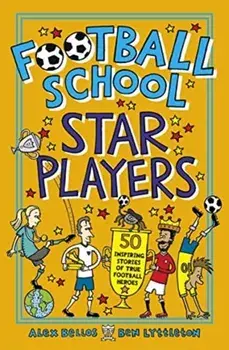 Football School Star Players. 50 Inspiring Stories of True Football Heroes, Paperback/Ben Lyttleton