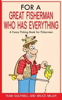 For a Great Fisherman Who Has Everything: A Funny Fishing Book for Fishermen, Hardcover/Bruce Miller