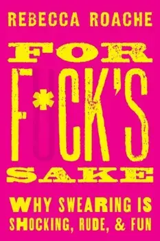 For F*ck's Sake. Why Swearing is Shocking, Rude, and Fun, Hardback/***