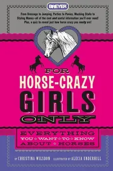 For Horse-Crazy Girls Only: Everything You Want to Know about Horses, Hardcover/Christina Wilsdon