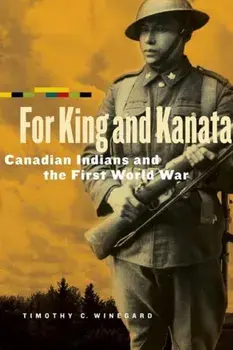 For King and Kanata: Canadian Indians and the First World War, Paperback/Timothy C. Winegard